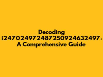 Decoding i247024972487250924632497: A Comprehensive Guide
