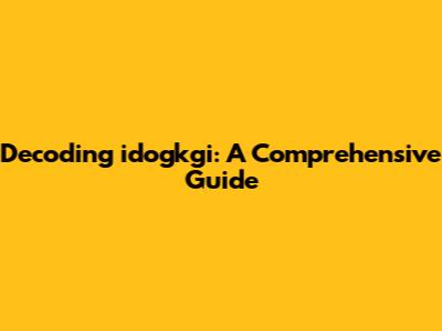 Decoding idogkgi: A Comprehensive Guide