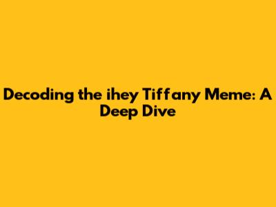Decoding the 'ihey Tiffany' Meme: A Deep Dive