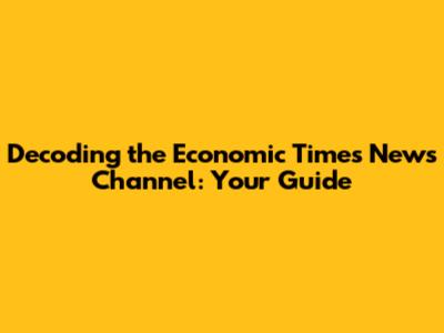 Decoding the Economic Times News Channel: Your Guide