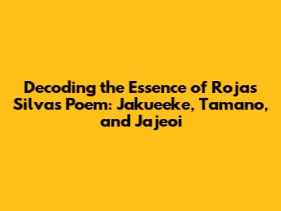 Decoding the Essence of Rojas Silva's Poem: Jakue'eke, Tamano, and Jaje'oi