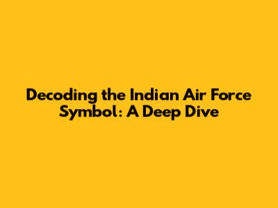 Decoding the Indian Air Force Symbol: A Deep Dive