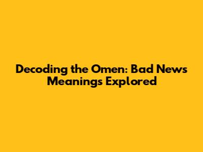 Decoding the Omen: Bad News Meanings Explored