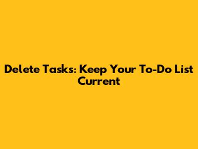 Delete Tasks: Keep Your To-Do List Current