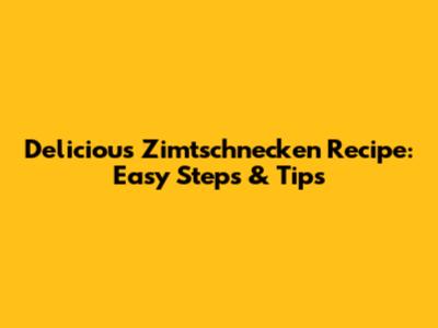 Delicious Zimtschnecken Recipe: Easy Steps & Tips