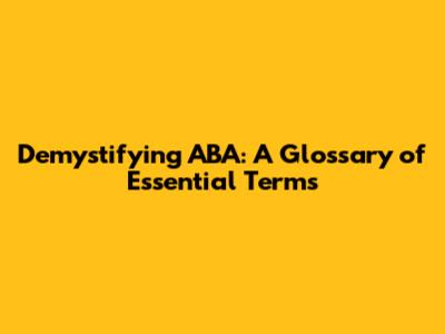 Demystifying ABA: A Glossary of Essential Terms