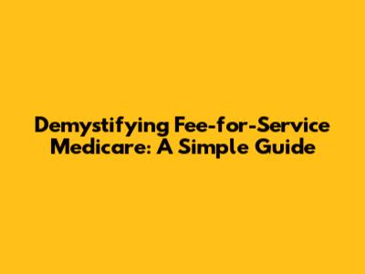Demystifying Fee-for-Service Medicare: A Simple Guide