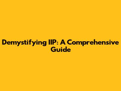 Demystifying IIP: A Comprehensive Guide