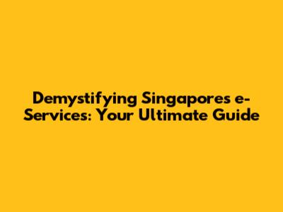 Demystifying Singapore's e-Services: Your Ultimate Guide