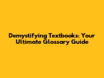 Demystifying Textbooks: Your Ultimate Glossary Guide