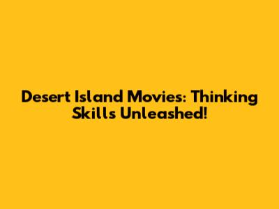 Desert Island Movies: Thinking Skills Unleashed!