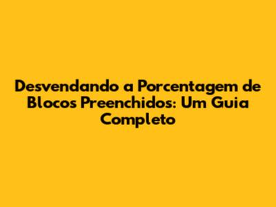 Desvendando a Porcentagem de Blocos Preenchidos: Um Guia Completo
