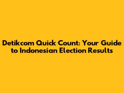 Detikcom Quick Count: Your Guide to Indonesian Election Results