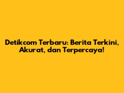 Detikcom Terbaru: Berita Terkini, Akurat, dan Terpercaya!
