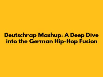 Deutschrap Mashup: A Deep Dive into the German Hip-Hop Fusion