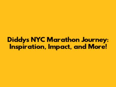 Diddy's NYC Marathon Journey: Inspiration, Impact, and More!