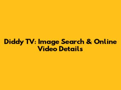 Diddy TV: Image Search & Online Video Details
