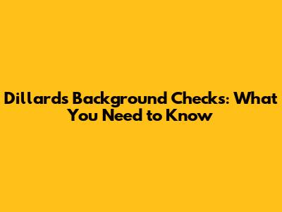 Dillard's Background Checks: What You Need to Know