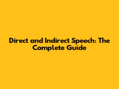 Direct and Indirect Speech: The Complete Guide
