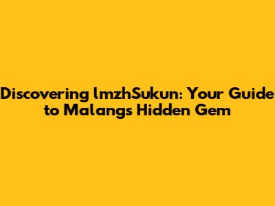 Discovering lmzhSukun: Your Guide to Malang's Hidden Gem