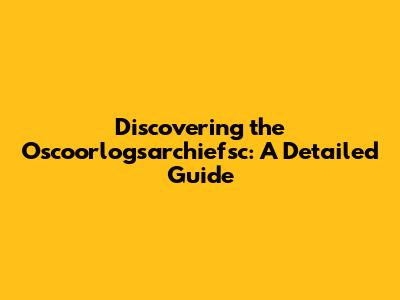 Discovering the Oscoorlogsarchiefsc: A Detailed Guide