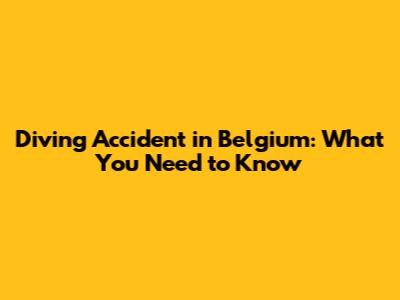 Diving Accident in Belgium: What You Need to Know