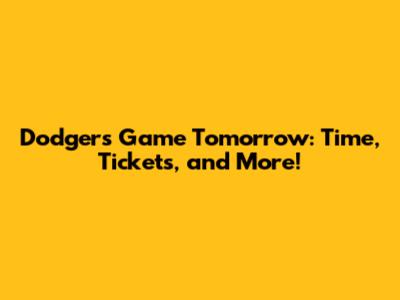 Dodgers Game Tomorrow: Time, Tickets, and More!