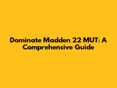 Dominate Madden 22 MUT: A Comprehensive Guide