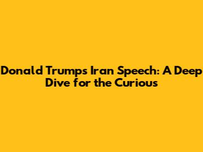 Donald Trump's Iran Speech: A Deep Dive for the Curious