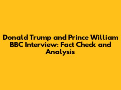 Donald Trump and Prince William BBC Interview: Fact Check and Analysis