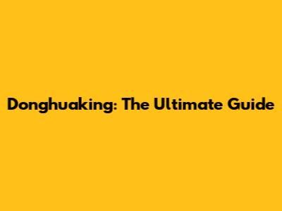 Donghuaking: The Ultimate Guide