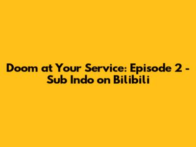 Doom at Your Service: Episode 2 - Sub Indo on Bilibili