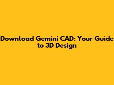 Download Gemini CAD: Your Guide to 3D Design