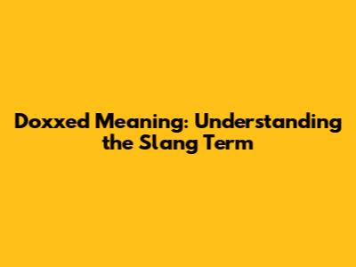 Doxxed Meaning: Understanding the Slang Term