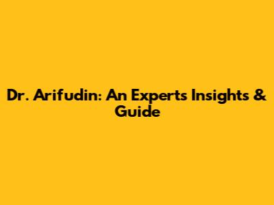Dr. Arifudin: An Expert's Insights & Guide