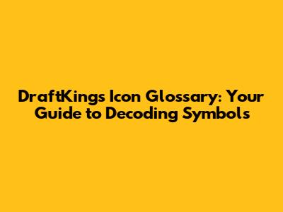DraftKings Icon Glossary: Your Guide to Decoding Symbols