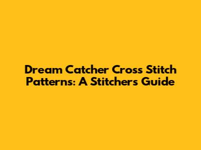 Dream Catcher Cross Stitch Patterns: A Stitcher's Guide