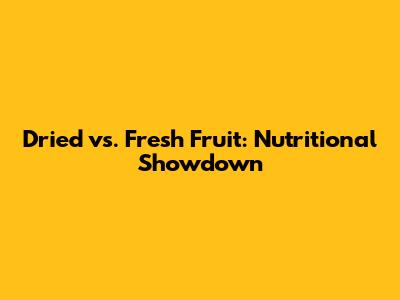Dried vs. Fresh Fruit: Nutritional Showdown