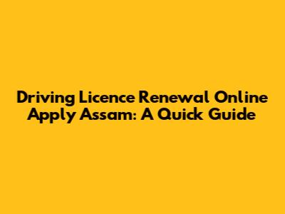 Driving Licence Renewal Online Apply Assam: A Quick Guide