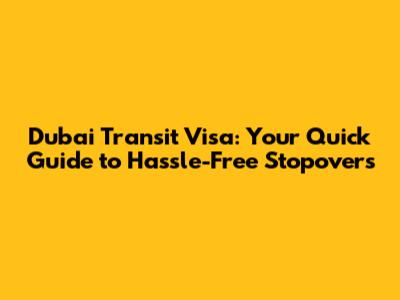 Dubai Transit Visa: Your Quick Guide to Hassle-Free Stopovers