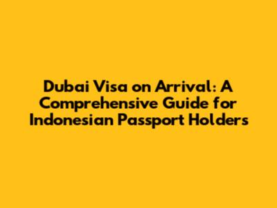 Dubai Visa on Arrival: A Comprehensive Guide for Indonesian Passport Holders
