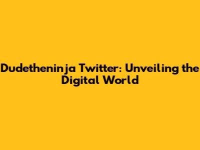 Dudetheninja Twitter: Unveiling the Digital World