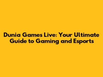 Dunia Games Live: Your Ultimate Guide to Gaming and Esports