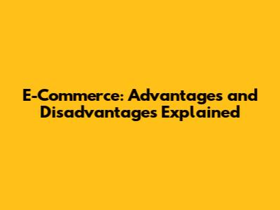 E-Commerce: Advantages and Disadvantages Explained