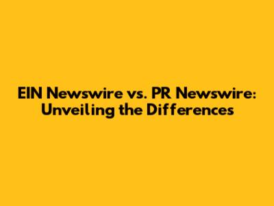 EIN Newswire vs. PR Newswire: Unveiling the Differences