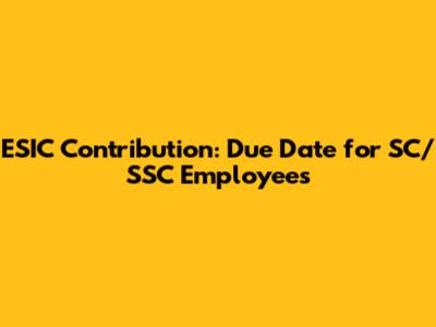 ESIC Contribution: Due Date for SC/SSC Employees