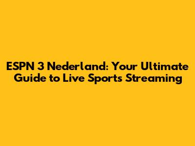 ESPN 3 Nederland: Your Ultimate Guide to Live Sports Streaming