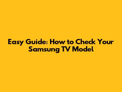 Easy Guide: How to Check Your Samsung TV Model