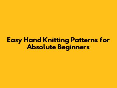 Easy Hand Knitting Patterns for Absolute Beginners