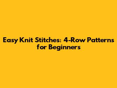 Easy Knit Stitches: 4-Row Patterns for Beginners